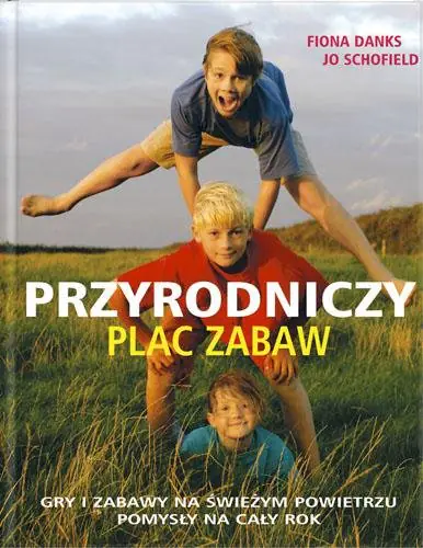 Książka - Przyrodniczy plac zabaw. Gry i zabawy na świeżym powietrzu. Pomysły na cały rok