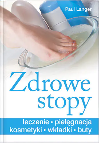 Książka - Zdrowe Stopy. Leczenie, Pielęgnacja, Kosmetyki, Wkładki, Buty