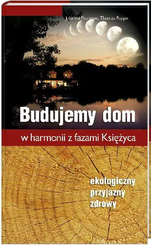 Książka - Budujemy dom w harmonii z fazami Księżyca. Ekologiczny, przyjazny, zdrowy
