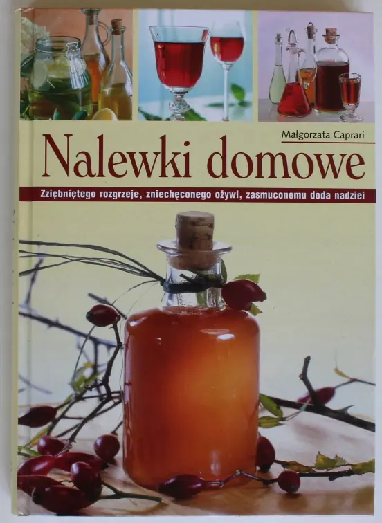 Książka - Nalewki Domowe. Zziębniętego Rozgrzeje, Zniechęconego Ożywi, Zasmuconemu Doda Nadziei