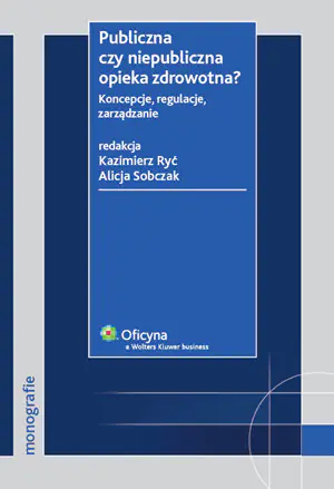 Książka - PUBLICZNA CZY NIEPUBLICZNA OPIEKA ZDROWOTNA? KONCEPCJE REGULACJE ZARZĄDZANIE