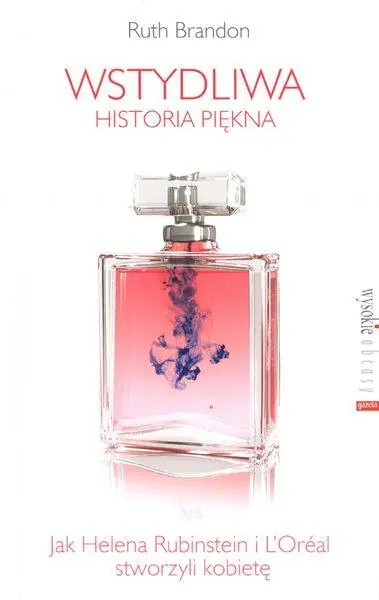 Książka - Wstydliwa historia piękna. Jak Helena Rubinstein i L’Oréal stworzyli kobietę