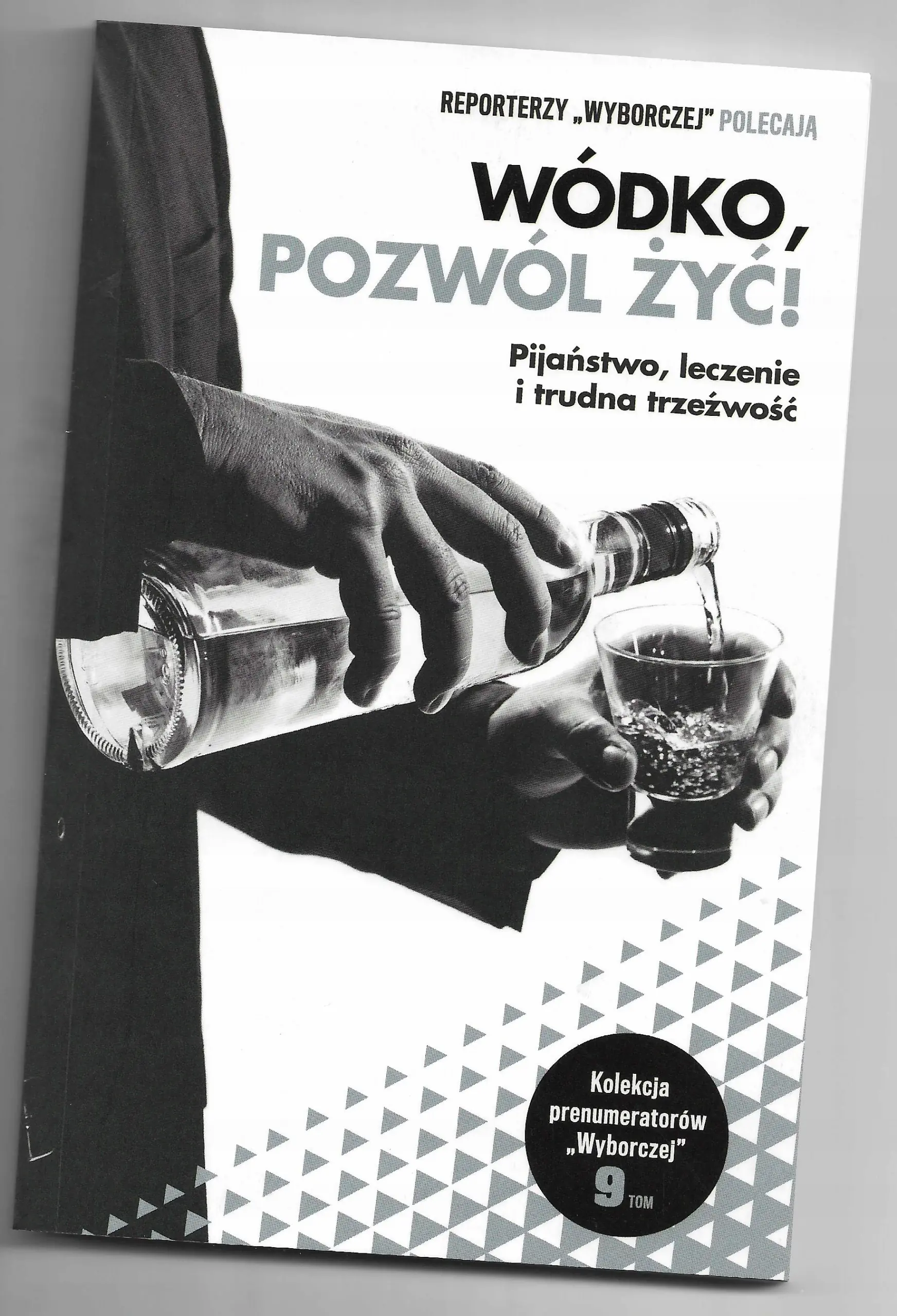Książka - Kolekcja prenumeratorów Wyborczej Tom 9 Wódko pozwól żyć Pijaństwo leczenie  i trudna trzeźwość
