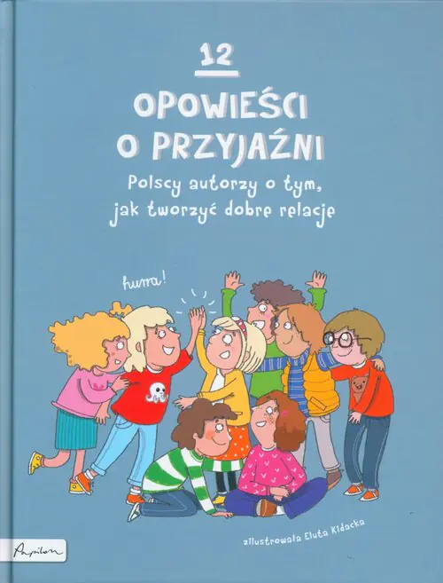 Książka - 12 opowieści o przyjaźni. Polscy autorzy o tym, jak tworzyć dobre relacje