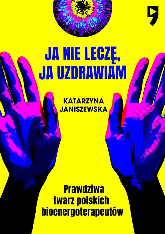Książka - Ja nie leczę, ja uzdrawiam. Prawdziwa twarz polskich bioenergoterapeutów
