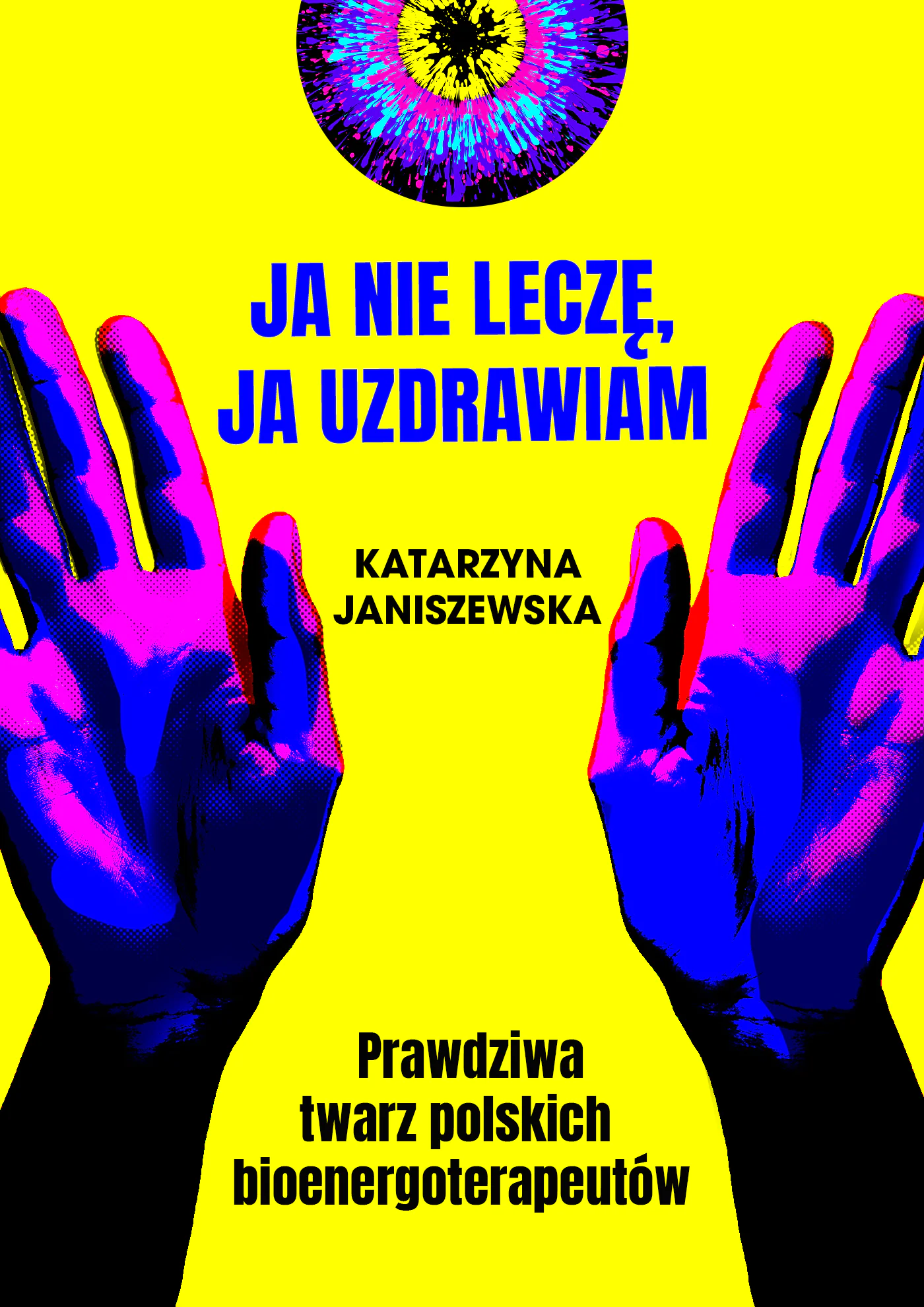 Książka - Ja nie leczę, ja uzdrawiam. Prawdziwa twarz polskich bioenergoterapeutów