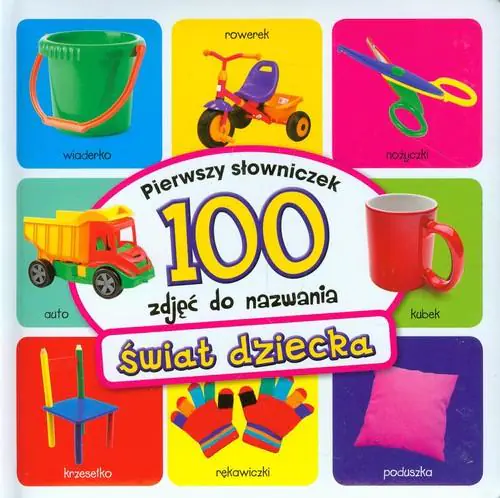 Książka - Świat dziecka. Pierwszy słowniczek. 100 zdjęć do nazwania