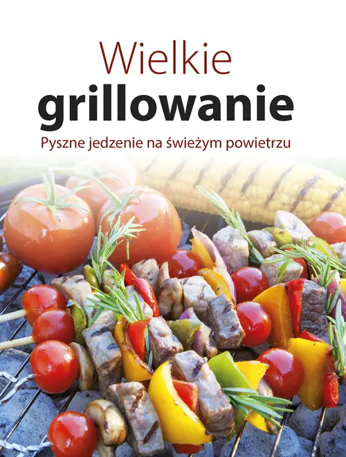 Książka - Wielkie grillowanie. Pyszne jedzenie na świeżym...