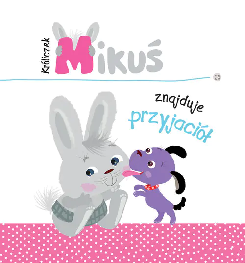 Książka - Króliczek Mikuś znajduje przyjaciół