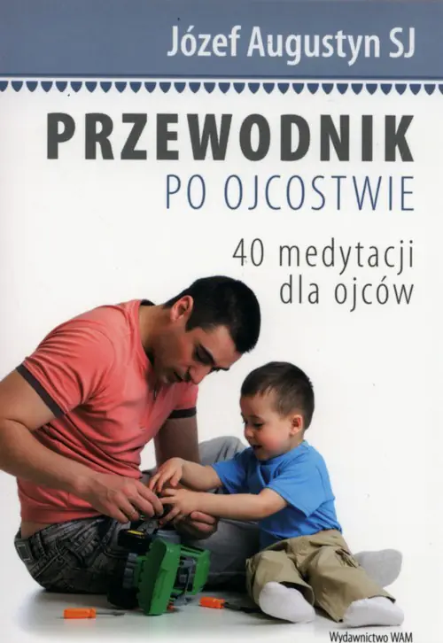 Książka - Przewodnik po ojcostwie. 40 medytacji dla ojców