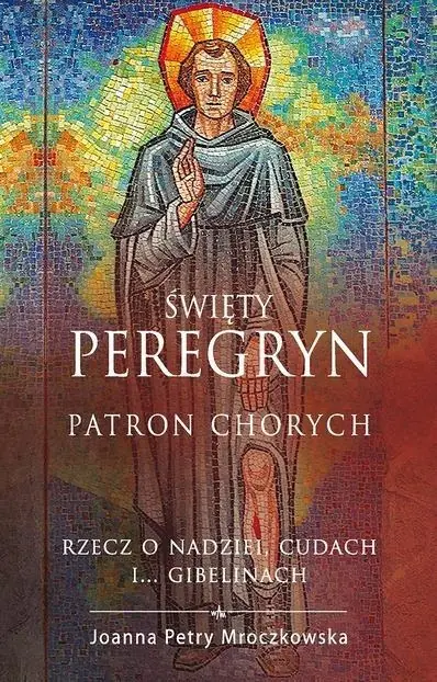 Książka - Św. Peregryn. Patron chorych. Rzecz o nadziei...