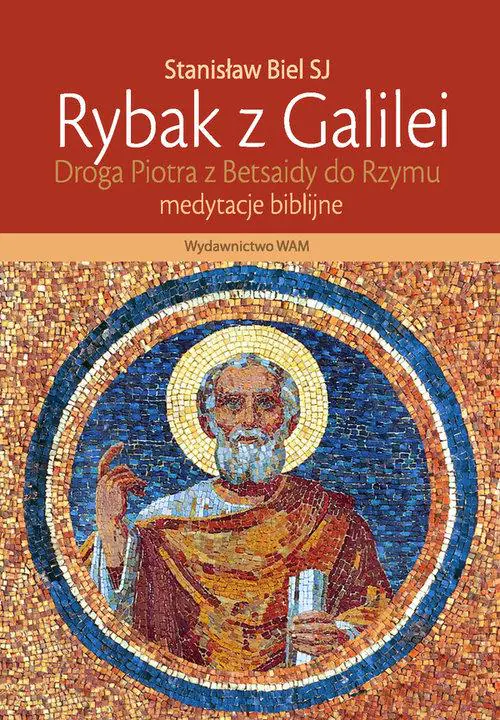 Książka - Rybak z Galilei. Droga Piotra z Betsaidy do Rzymu. Medytacje biblijne