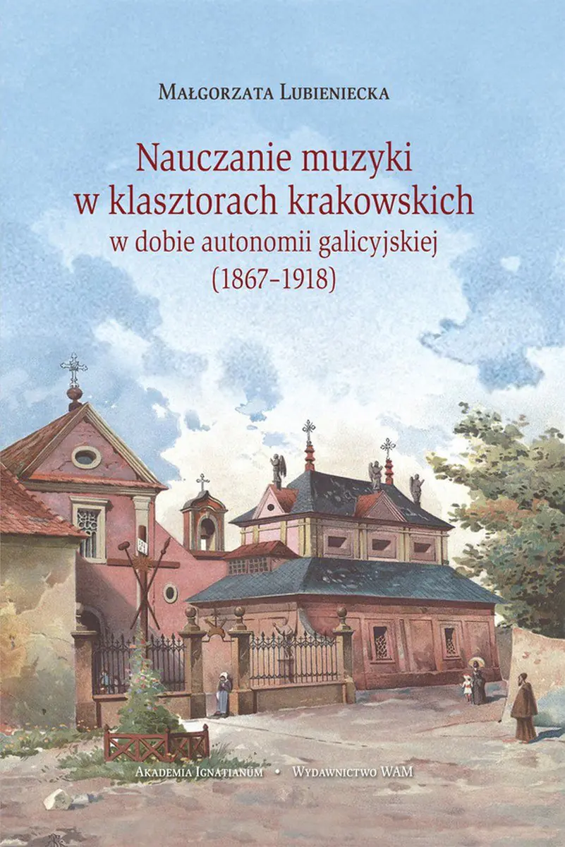 Książka - Nauczanie muzyki w klasztorach krakowskich w dobie autonomi galicyjskiej (1867-1918) - Małgorzata Lubieniecka