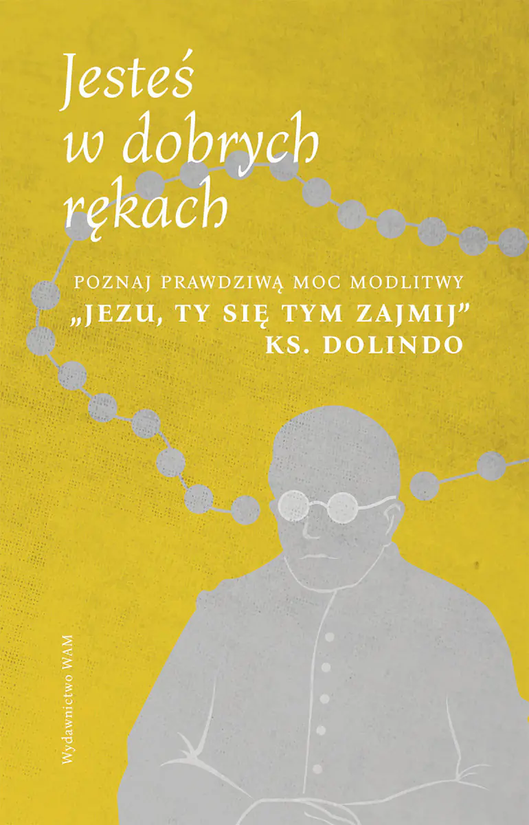 Książka - Jesteś w dobrych rękach. Poznaj prawdziwą moc modlitwy "Jezu, Ty się tym zajmij" ks. Dolindo