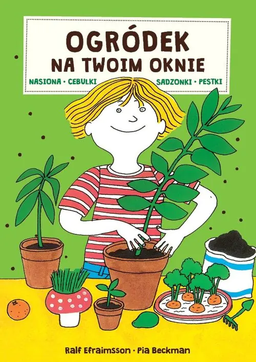 Książka - Ogródek na twoim oknie. Nasiona, cebulki, sadzonki, pestki