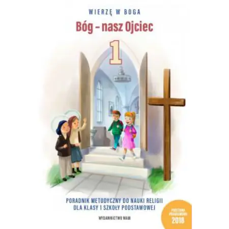 Książka - Wierzę w Boga. Bóg - nasz Ojciec. Poradnik metodyczny do nauki religii dla klasy 1 szkoły podstawowej