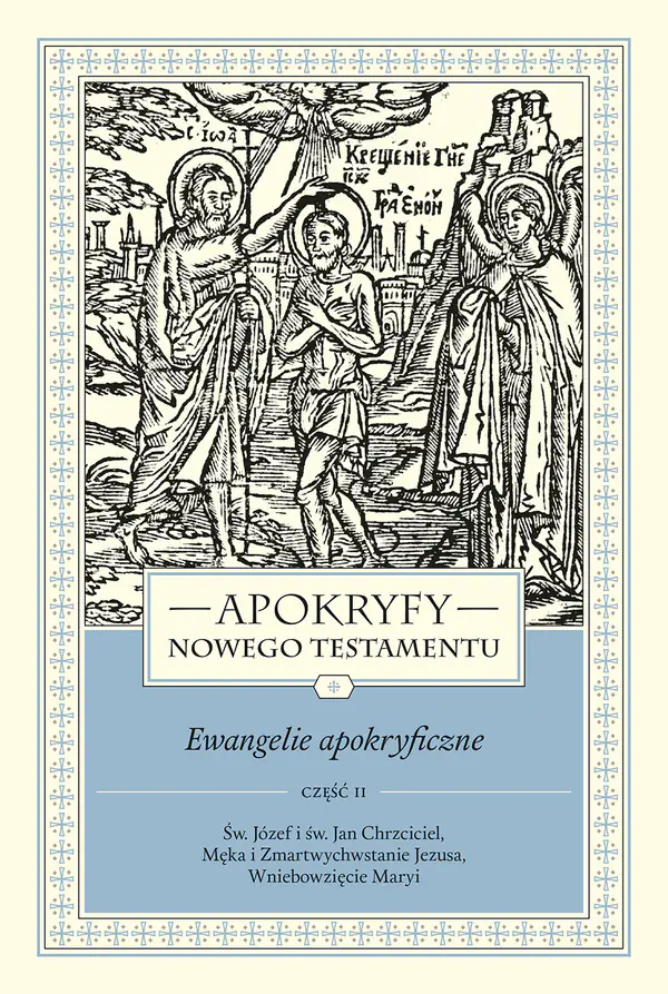 Książka - Apokryfy Nowego Testamentu. Ewangelie apokryficzne. Św. Józef i św. Jan Chrzciciel, Męka i Zmartwychwstanie Jezusa, Wniebowzięcie Maryi. Tom 1. Część 2