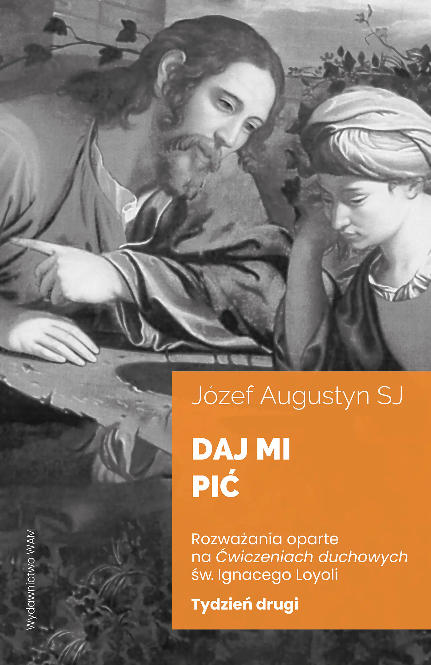 Książka - Daj mi pić. Rozważania oparte na Ćwiczeniach duchowych św. Igancego Loyoli. Tydzień drugi