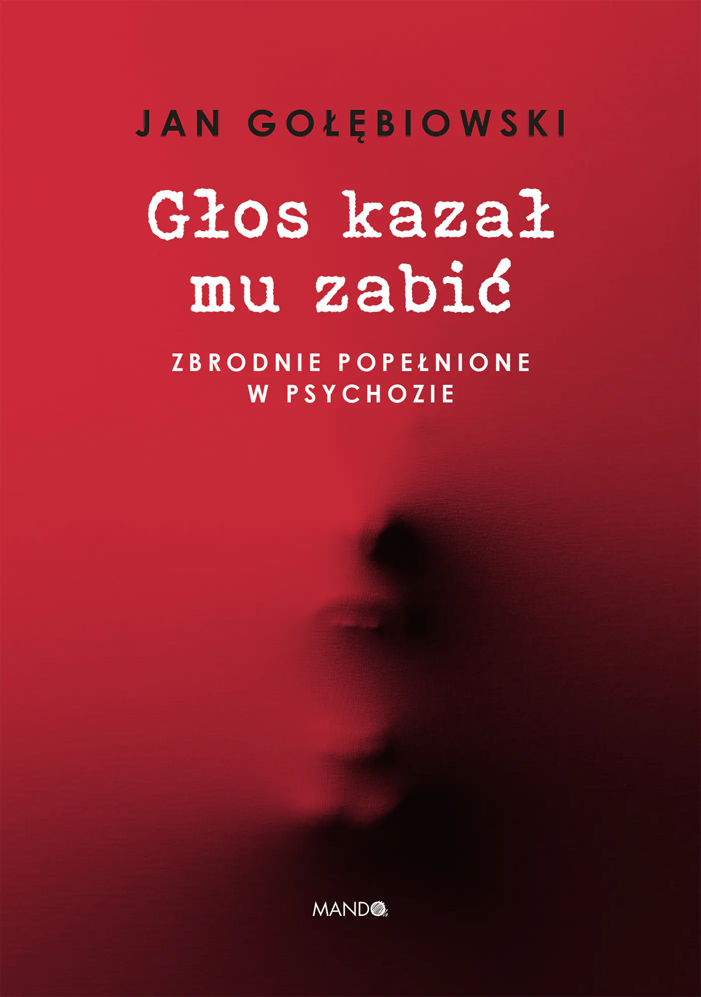 Książka - Głos kazał mu zabić. Zbrodnie popełnione w psychozie