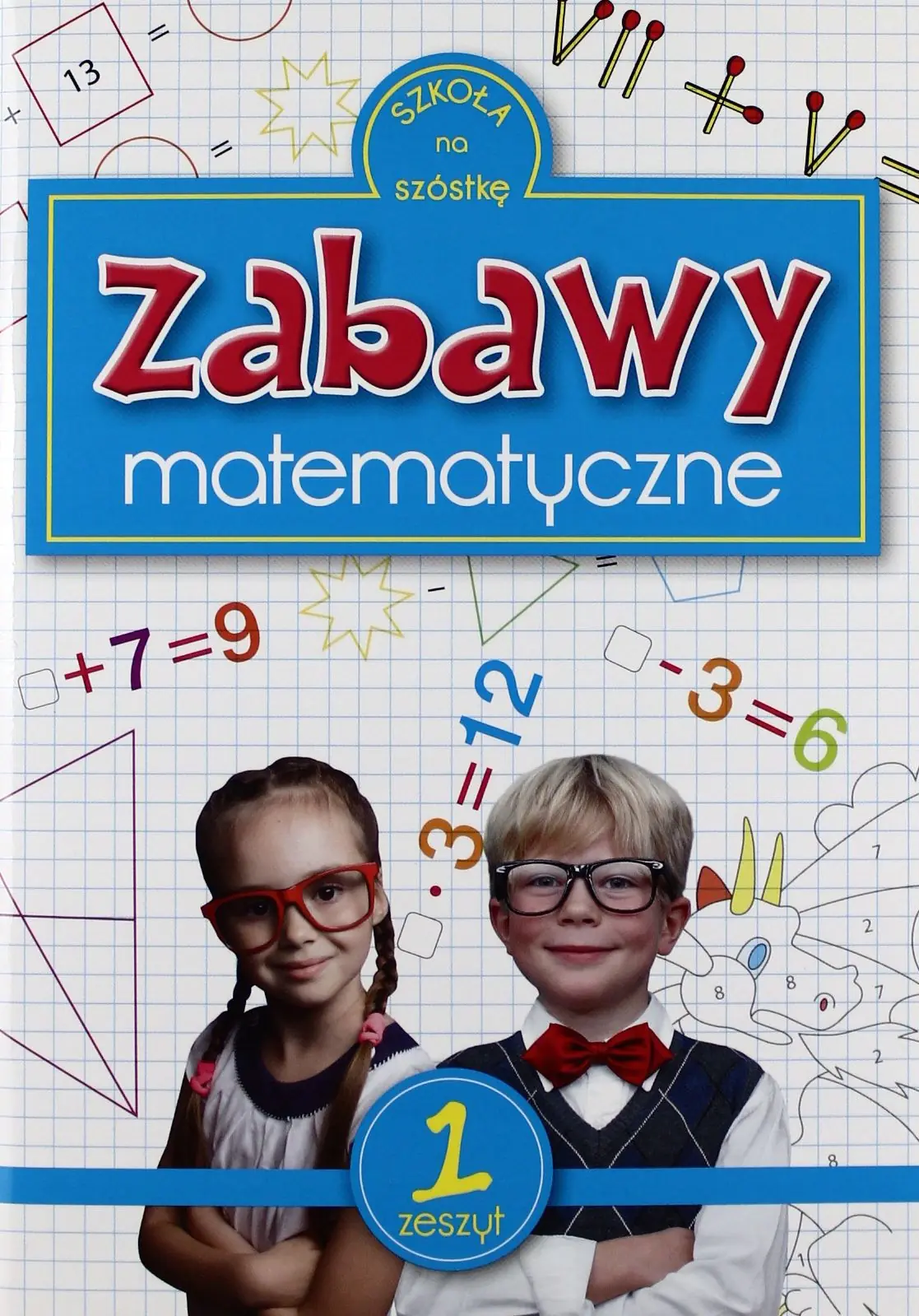 Książka - Szkoła na szóstkę. Zabawy matematyczne. Zeszyt 1