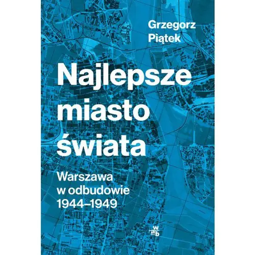 Najlepsze miasto świata. Warszawa w odbudowie 1944-1949