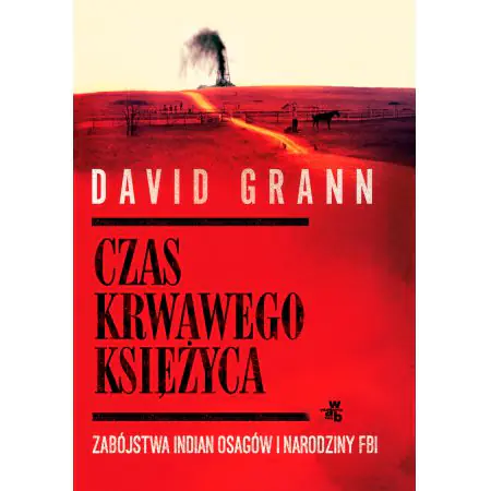 Czas krwawego księżyca. Zabójstwa Indian Osagów i narodziny FBI