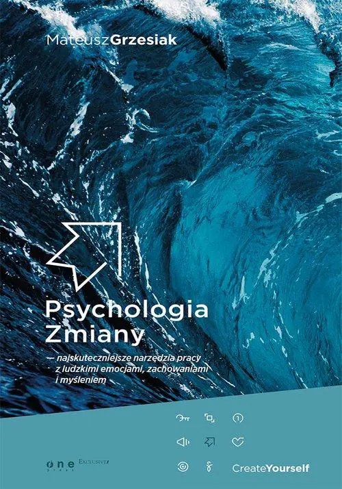 Psychologia zmiany. Najskuteczniejsze narzędzia pracy z ludzkimi emocjami, zachowaniami i myśleniem