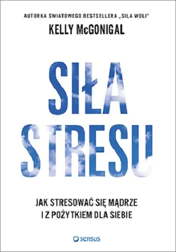 Książka - Siła stresu. Jak stresować się mądrze i z pożytkiem dla siebie