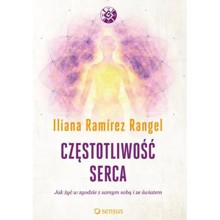 Częstotliwość serca. Jak żyć w zgodzie z samym sobą i ze światem