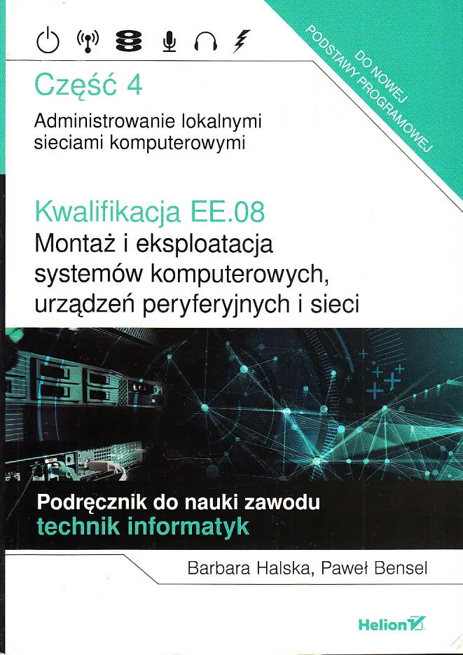 Książka - Kwalifikacja EE.08. Montaż i eksploatacja systemów komputerowych, urządzeń peryferyjnych i sieci. Część 4. Administrowanie lokalnymi sieciami komputerowymi. Podręcznik do nauki zawodu technik