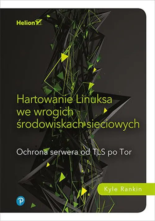 Książka - Hartowanie Linuksa we wrogich środowiskach sieciowych. Ochrona serwera od TLS po Tor