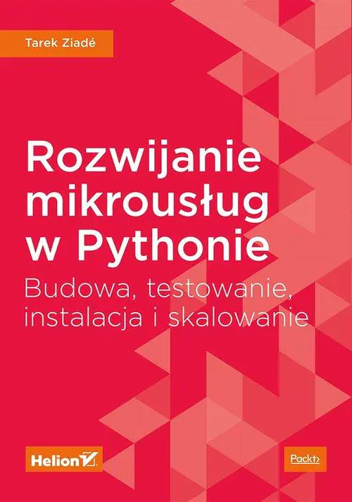 Książka - Rozwijanie mikrousług w Pythonie. Budowa, testowanie, instalacja i skalowanie