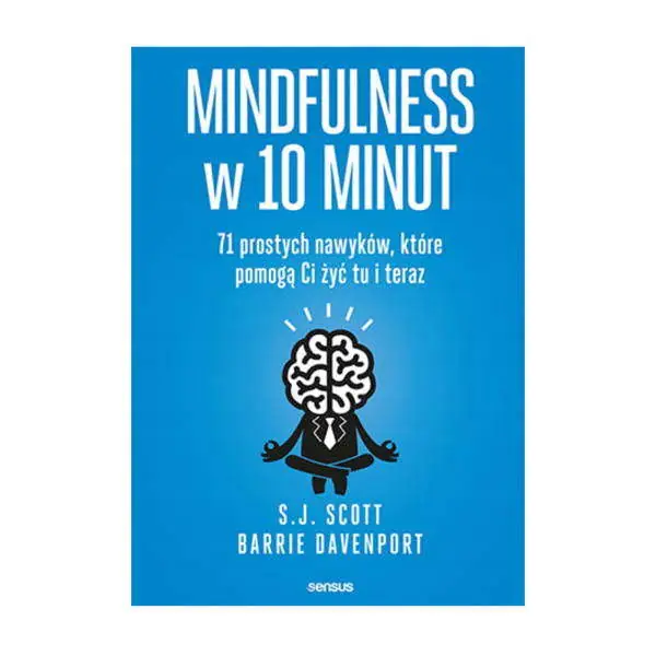 Mindfulness w 10 minut. 71 prostych nawyków, które pomogą Ci żyć tu i teraz