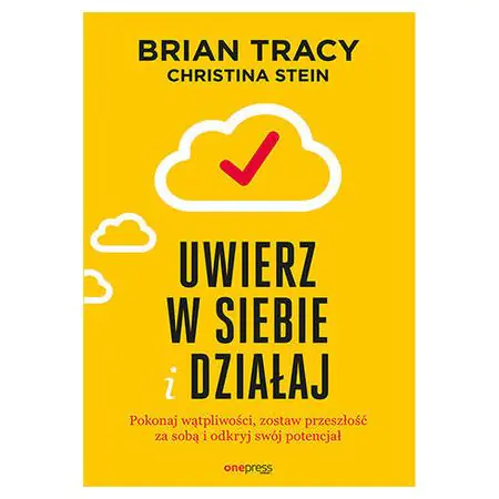 Książka - Uwierz w siebie i działaj. Pokonaj wątpliwości, zostaw przeszłość za sobą i odkryj swój potencjał