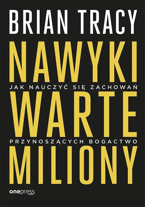 Nawyki warte miliony. Jak nauczyć się zachowań przynoszących bogactwo