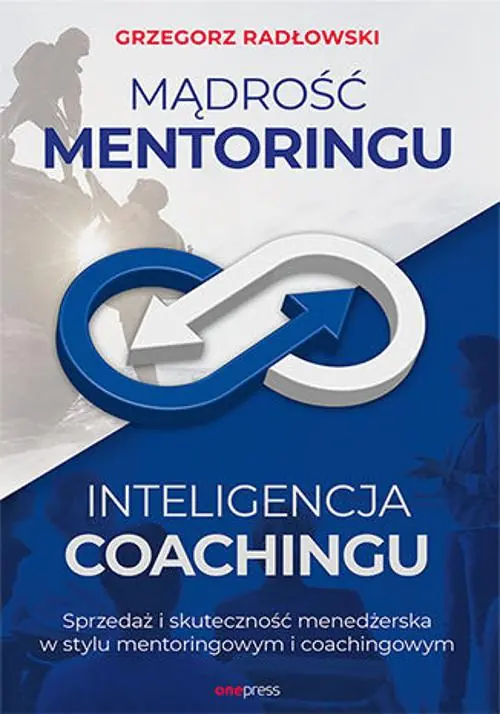 Książka - Mądrość mentoringu, inteligencja coachingu. Sprzedaż i skuteczność menedżerska w stylu mentoringowym i coachingowym