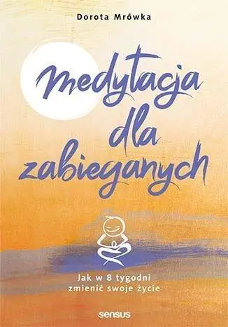 Książka - Medytacja dla zabieganych. Jak w 8 tygodni zmienić swoje życie