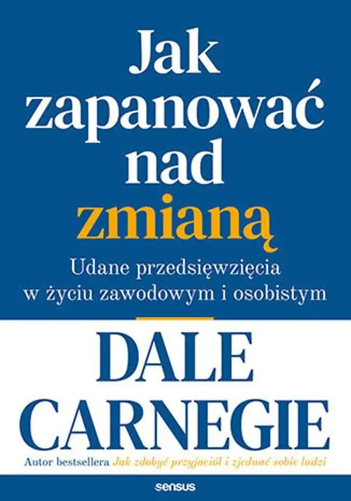 Książka - Jak zapanować nad zmianą. Udane przedsięwzięcia w życiu zawodowym i osobistym