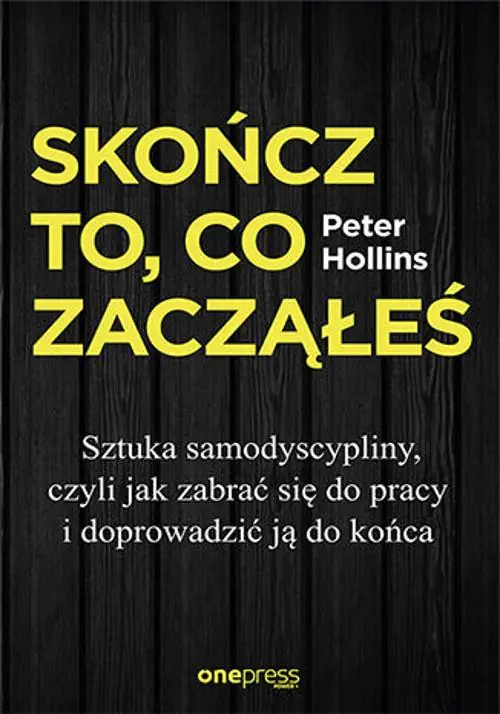 Książka - Skończ to, co zacząłeś. Jak zabrać się do pracy i doprowadzić ją do końca