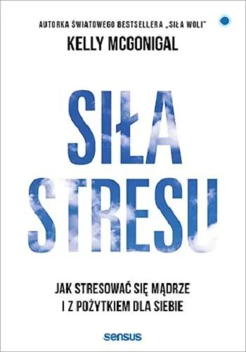Książka - Siła stresu. Jak stresować się mądrze i z pożytkiem dla siebie