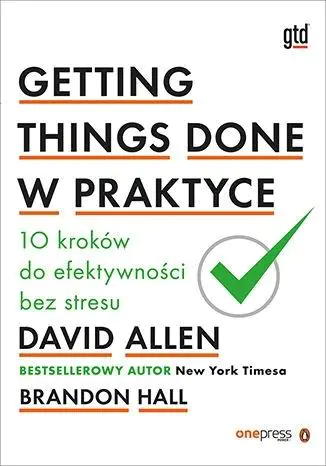 Książka - Getting Things Done w praktyce. 10 kroków do efektywności bez stresu