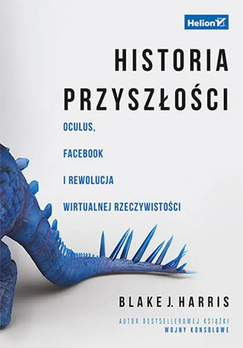 Książka - Historia przyszłości. Oculus, Facebook i rewolucja wirtualnej rzeczywistości