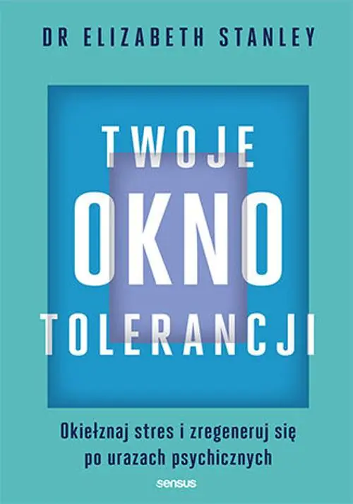 Książka - Twoje okno tolerancji. Okiełznaj stres i zregeneruj się po urazach psychicznych