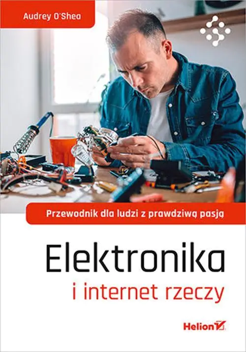 Książka - Elektronika i internet rzeczy. Przewodnik dla ludzi z prawdziwą pasją
