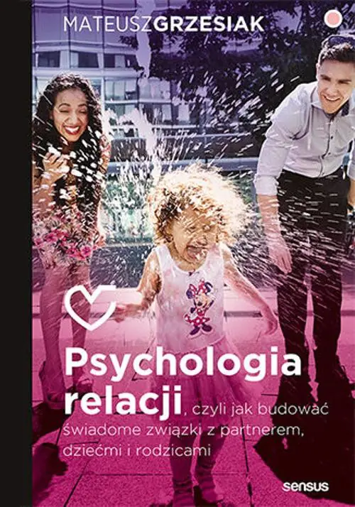 Książka - Psychologia relacji, czyli jak budować świadome związki z partnerem, dziećmi i rodzicami