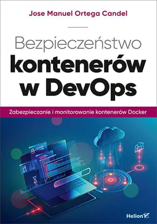 Książka - Bezpieczeństwo kontenerów w DevOps. Zabezpieczanie i monitorowanie kontenerów Docker