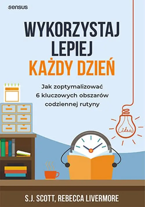 Wykorzystaj lepiej każdy dzień. Jak zoptymalizować 6 kluczowych obszarów codziennej rutyny