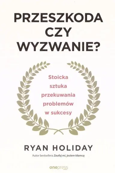 Książka - Przeszkoda czy wyzwanie? Stoicka sztuka przekuwania problemów w sukcesy