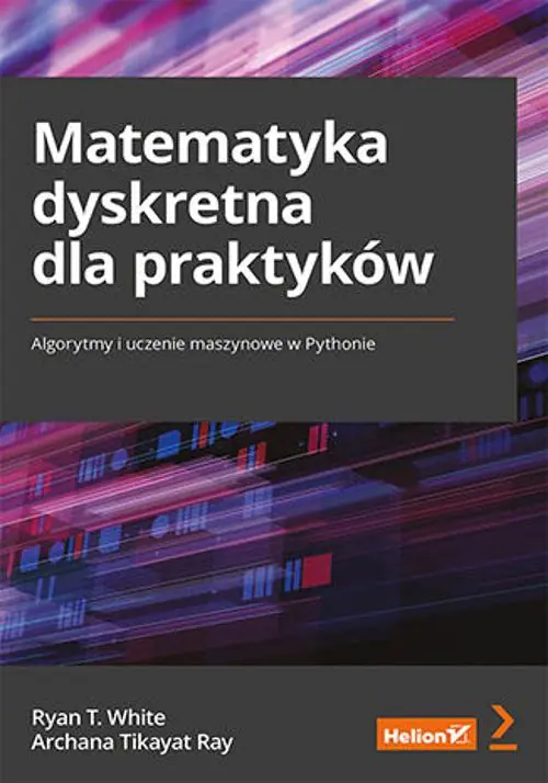 Książka - Matematyka dyskretna dla praktyków. Algorytmy i uczenie maszynowe w Pythonie