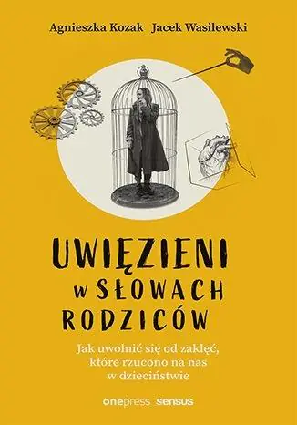 Uwięzieni w słowach rodziców. Jak uwolnić się od zaklęć, które rzucono na nas w dzieciństwie